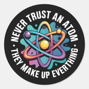 Never Trust An Atom They Make Up Everything Classic Round Sticker