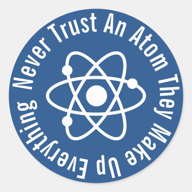 Never Trust An Atom They Make Up Everything Classic Round Sticker (Front)