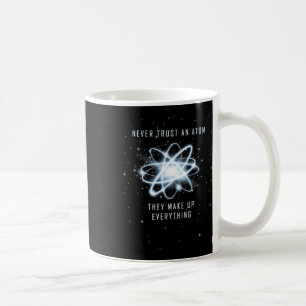 Never Trust An Atom They Make Up Everything Coffee Mug