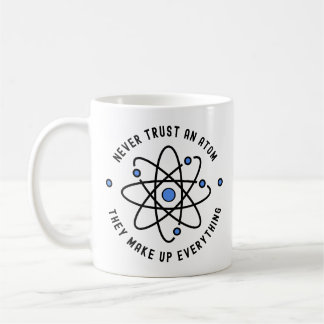 Never Trust an Atom, They Make Up Everything Coffee Mug