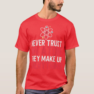 Never Trust an Atom, They Make Up Everything Funn T-Shirt