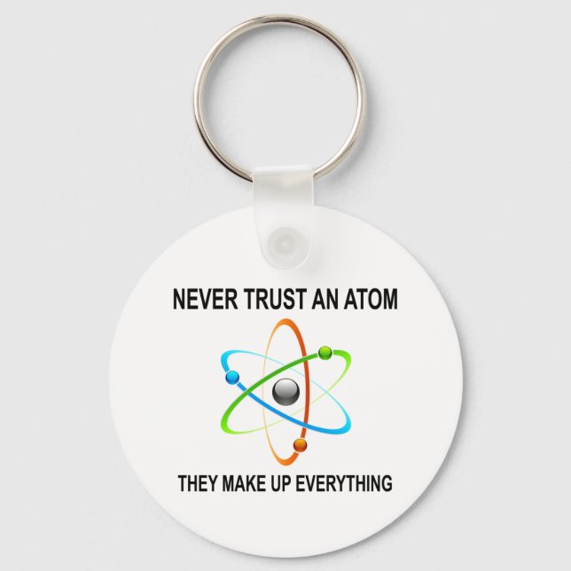 NEVER TRUST AN ATOM THEY MAKE UP EVERYTHING KEY RING (Front)