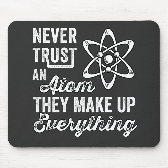 Never Trust An Atom, They Make Up Everything Mouse Pad (Front)