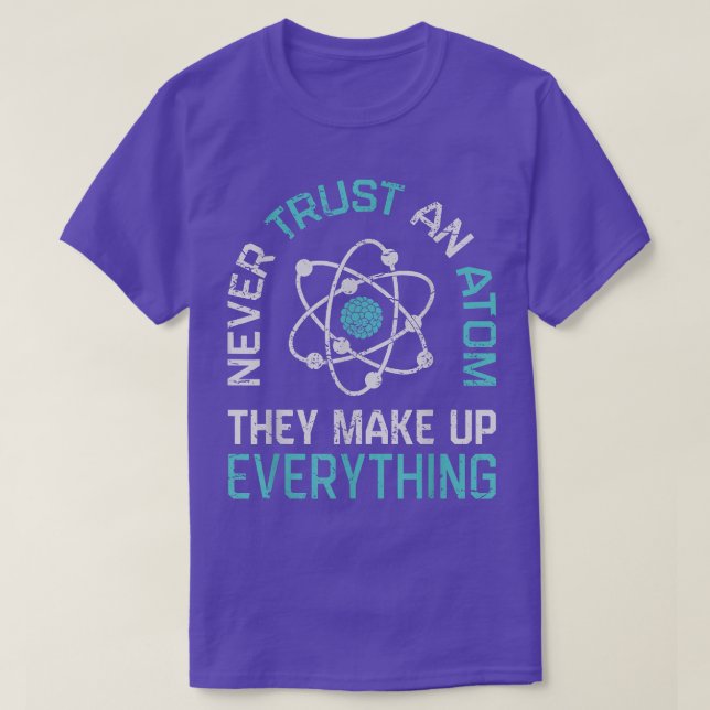 Never Trust An Atom They Make Up Everything Scienc T-Shirt (Design Front)