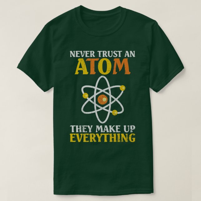 Never Trust An Atom They Make Up Everything Scienc T-Shirt (Design Front)
