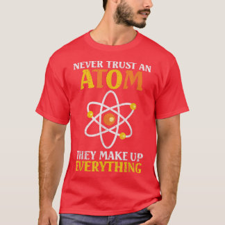 Never Trust An Atom They Make Up Everything Scienc T-Shirt