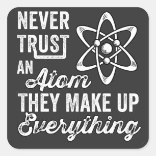 Never Trust An Atom, They Make Up Everything Square Sticker