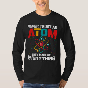 Never trust an atom They make up everything T-Shirt
