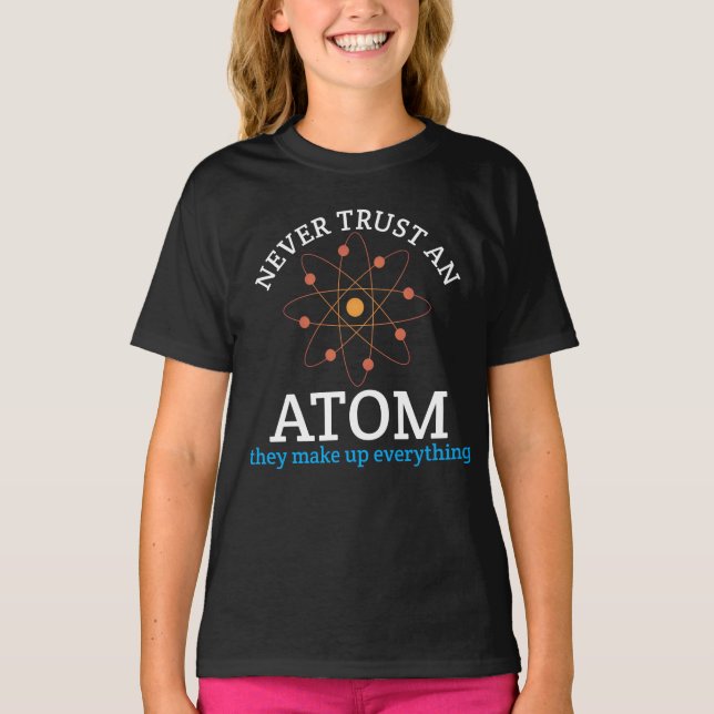 Never Trust an Atom, they Make Up Everything T-Shirt (Front)