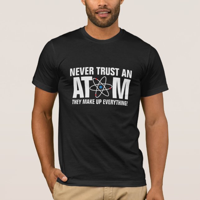 Never trust an Atom, they make up everything! T-Shirt (Front)