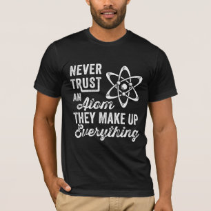 Never Trust An Atom, They Make Up Everything T-Shirt