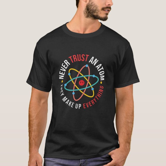 Never Trust an Atom They Make Up Everything T-Shirt (Front)
