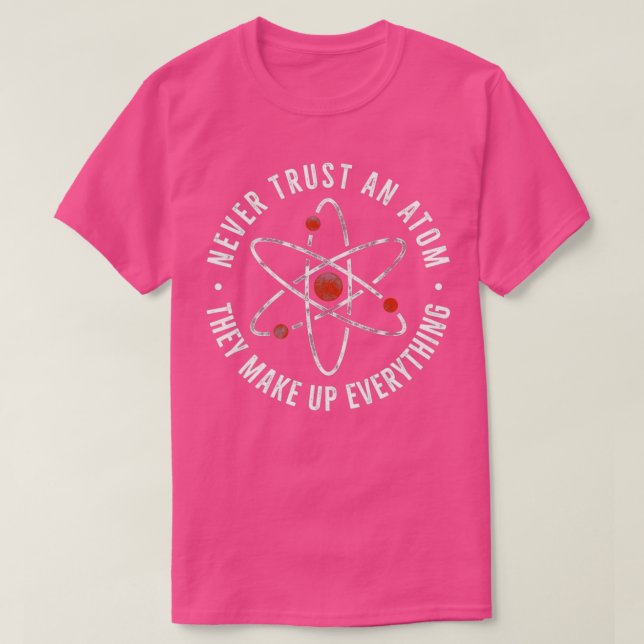 Never Trust Atoms Nerd I Love Science Funny Chemis T-Shirt (Design Front)