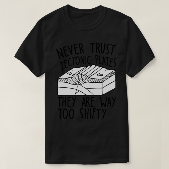 Never Trust Tectonic Plates They Are Way Too Shift T-Shirt (Design Front)