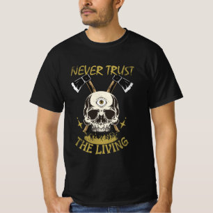 never trust the living gothic and horror fan T-Sh T-Shirt