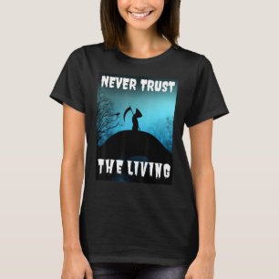 Never Trust The Living Sarcastic Halloween Grim Re T-Shirt