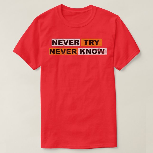 Never Try never know motivation sayings eperience  T-Shirt (Design Front)