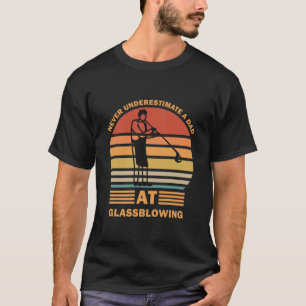 Never Underestimate a Dad at Glassblowing T-Shirt