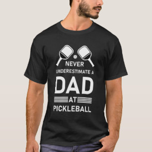 Never underestimate a Dad at Pickleball T-Shirt