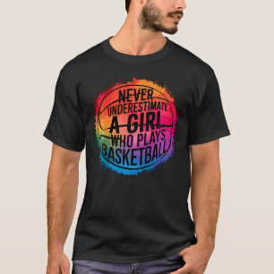 Never Underestimate A Girl Who Plays Basketball T-Shirt