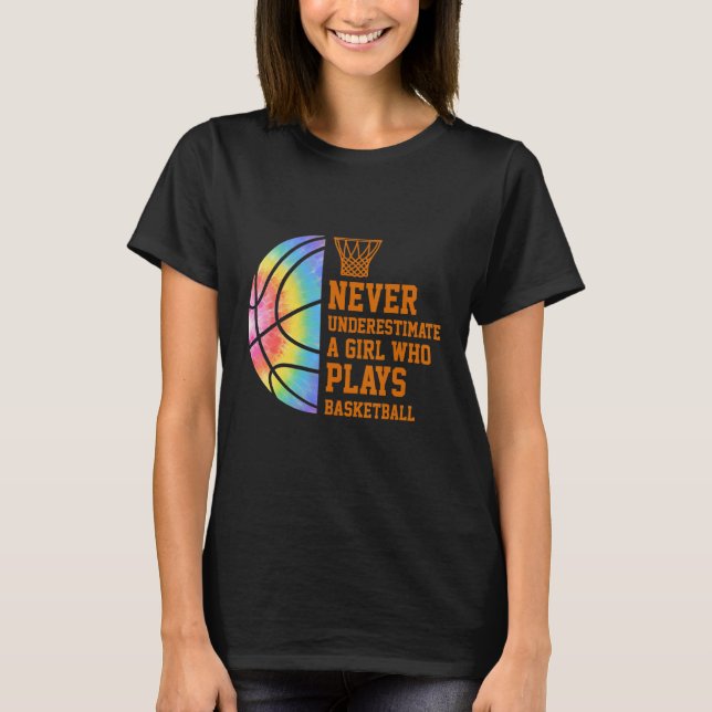 Never Underestimate A Girl Who Plays Basketball T-Shirt (Front)