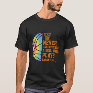Never Underestimate A Girl Who Plays Basketball T-Shirt