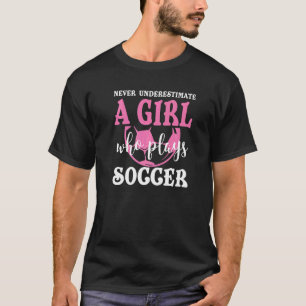 Never Underestimate A Girl Who Plays Soccer Cool P T-Shirt