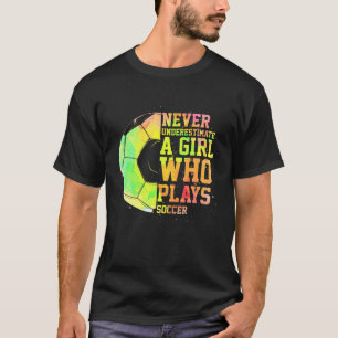 Never Underestimate A Girl Who Plays Soccer Sports T-Shirt