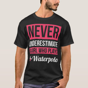 Never Underestimate A Girl Who Plays Waterpolo Wo T-Shirt