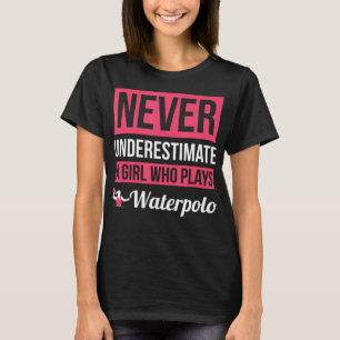 Never Underestimate A Girl Who Plays Waterpolo  Wo T-Shirt