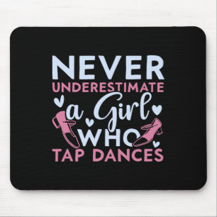 Never Underestimate A Girl Who Tap Dances Tap Danc Mouse Pad