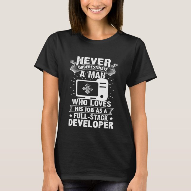 Never Underestimate A Man As A Full Stack Develope T-Shirt (Front)
