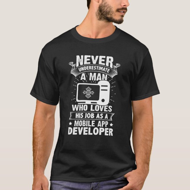 Never Underestimate A Man As A Mobile App Develope T-Shirt (Front)