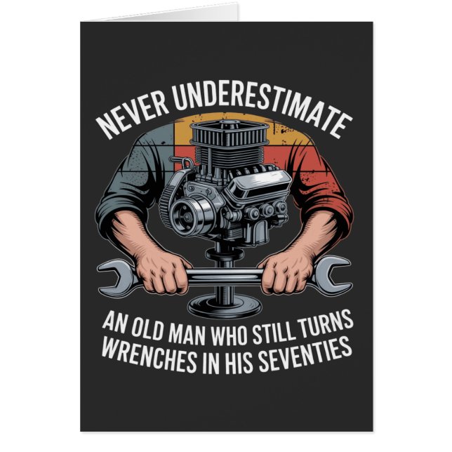 Never Underestimate a Man Still Turning Wrenches  (Front)