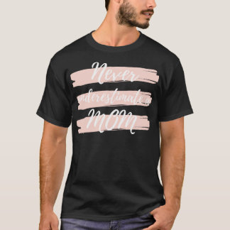 Never Underestimate A Mum Funny Mum Life Quote 1 T-Shirt