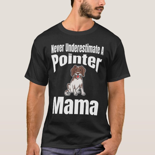 Never Underestimate A Pointer Mama Dog Lover Owner T-Shirt (Front)