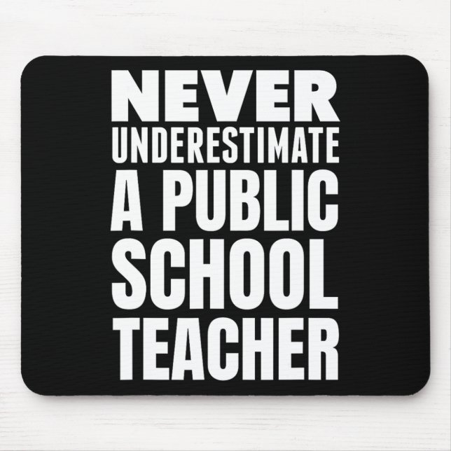 Never Underestimate A Public School Teacher  Mouse Pad (Front)