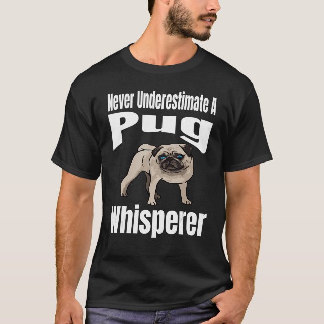 Never Underestimate A Pug Whisperer Dog Lover Owne T-Shirt (Front)