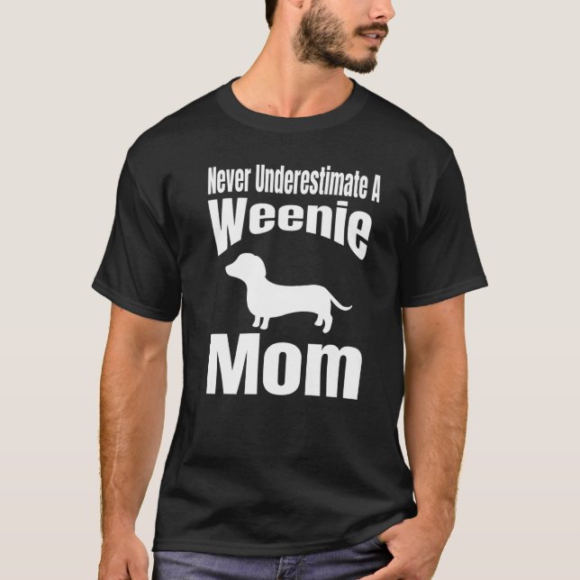 Never Underestimate A Weenie Mom Dog Lover Owner F T-Shirt (Front)