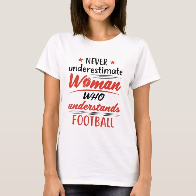 Never Underestimate a Woman Understands Football T-Shirt (Front)