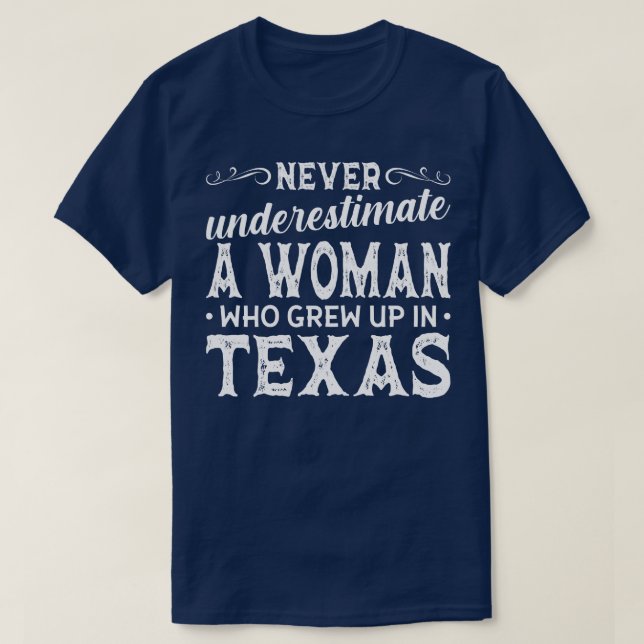 Never Underestimate A Woman Who Grew Up In Texas T-Shirt (Design Front)
