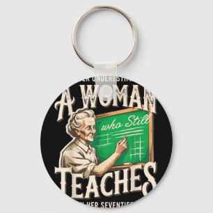 Never Underestimate A Woman Who Still Teaches in Key Ring