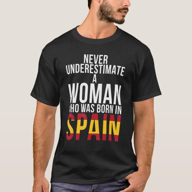 Never Underestimate A Woman Who Was Born In Spain  T-Shirt (Front)