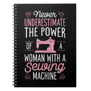 Never Underestimate A Woman With A Sewing Machine Notebook