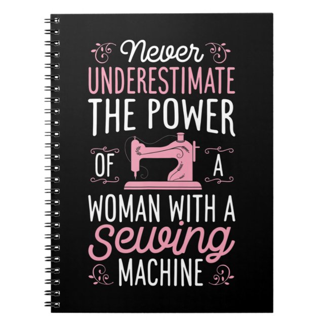 Never Underestimate A Woman With A Sewing Machine  Notebook (Front)