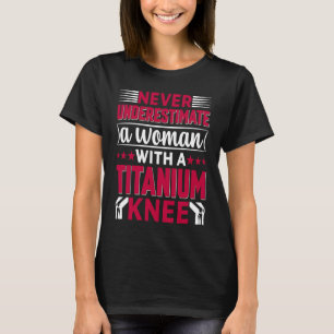 Never Underestimate a Woman With A Titanium Knee S T-Shirt