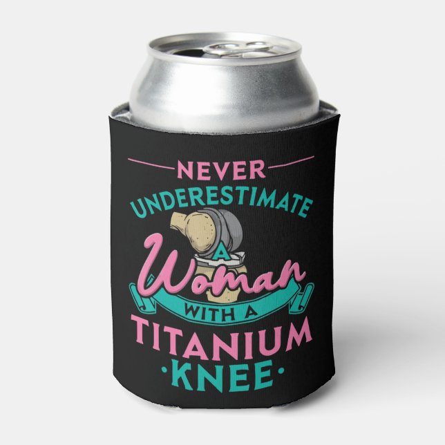 Never Underestimate A Woman With A Titanium Knee T Can Cooler (Can Front)