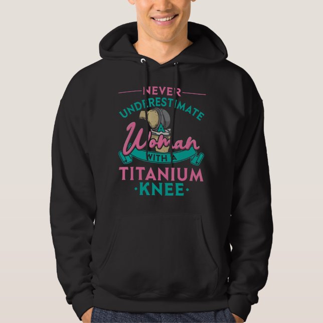 Never Underestimate A Woman With A Titanium Knee T Hoodie (Front)
