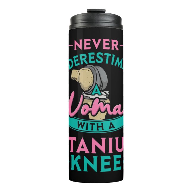 Never Underestimate A Woman With A Titanium Knee T Thermal Tumbler (Front)