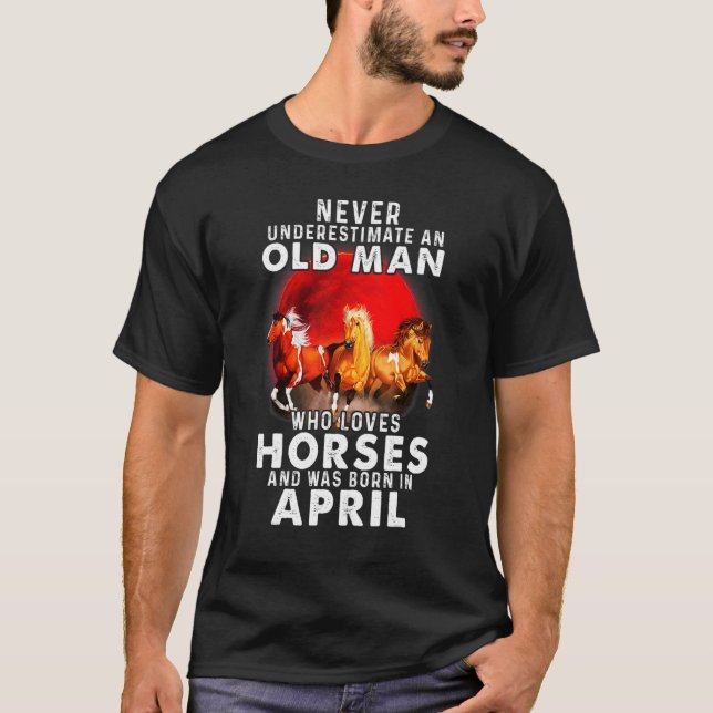 Never Underestimate An Old April Man Who Loves Hor T-Shirt (Front)